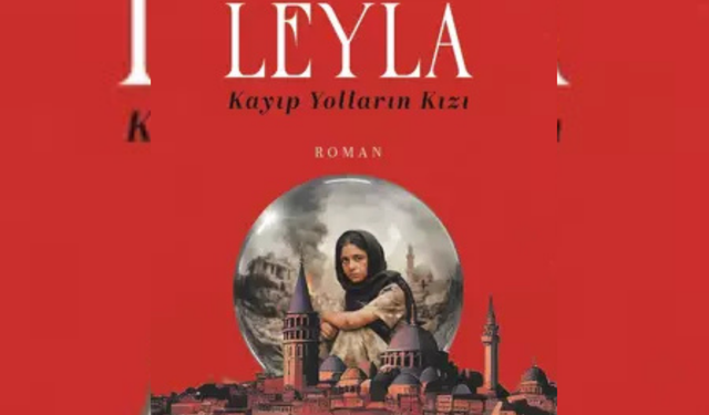 Savaşın ortasında bir kadın hikâyesi: ‘Leyla / Kayıp Yolların Kızı’ okurla buluştu