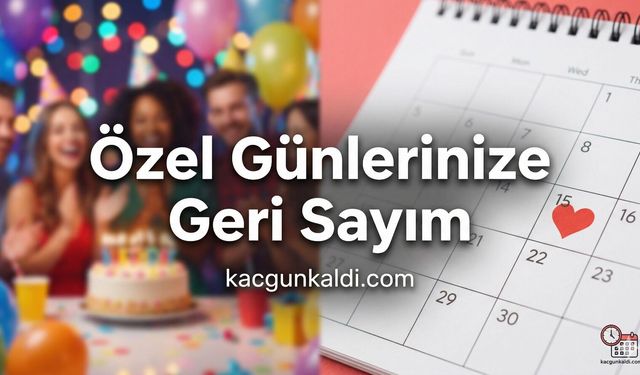 Özel Günlerinize Geri Sayım Başlasın: Heyecan Dolu Anlarınızı Takip Edin