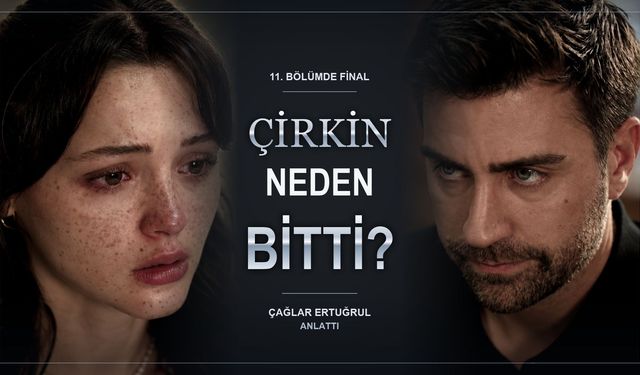 Çirkin neden final yaptı? Çağlar Ertuğrul: Veda etme şansımız olmadı