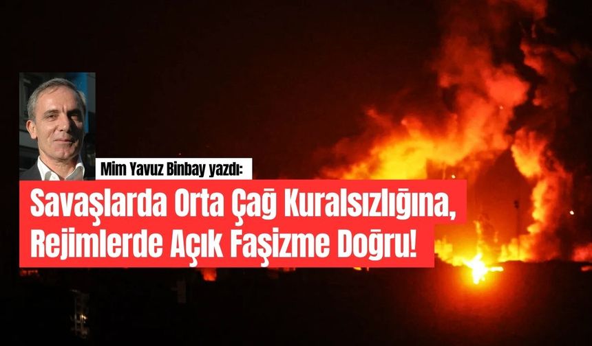 Savaşlarda Orta Çaḡ Kuralsızlıḡına, Rejimlerde Açık Faşizme Doḡru!